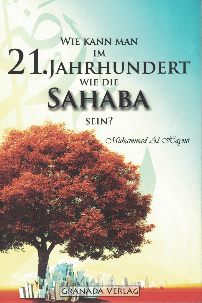 Wie kann man im 21.Jahrhundert wie die Sahaba sein ?