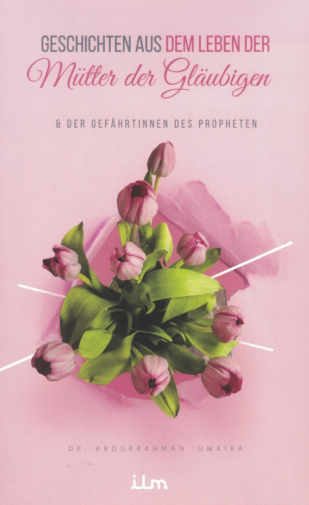 Geschichten aus dem Leben der Mütter der Gläubigen und der Gefährtinnen des Propheten