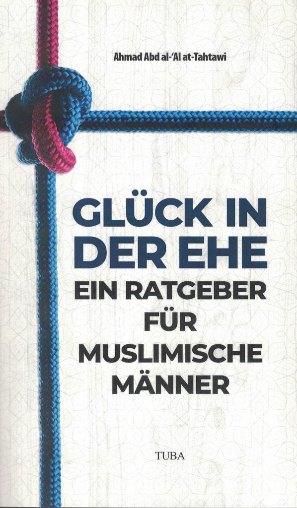 Glück in der Ehe - Ein Ratgeber für muslimische Männer